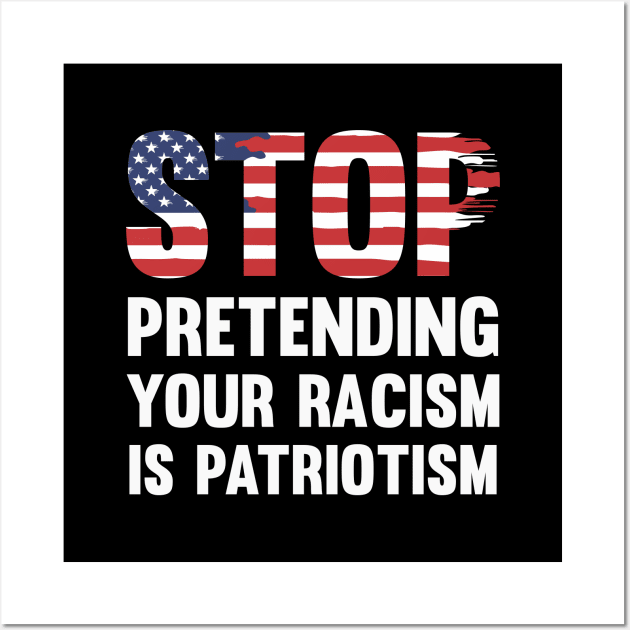 Stop Pretending Your Racism Is Patriotism Wall Art by CatsCrew